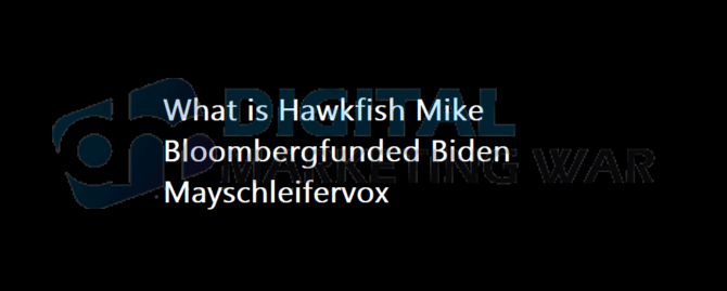 hawkfish mike bloombergfunded biden mayschleifervox | hawkfish biden mayschleifervox